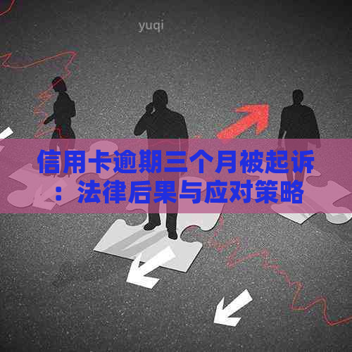 信用卡逾期三个月被起诉：法律后果与应对策略