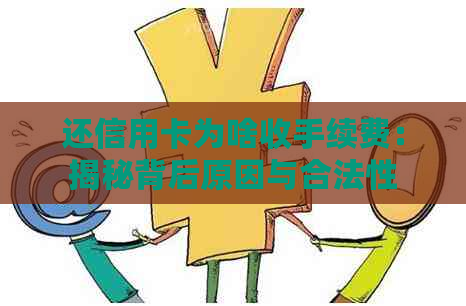 还信用卡为啥收手续费：揭秘背后原因与合法性