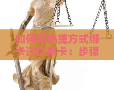 如何用快捷方式绑卡还信用卡：步骤和注意事项