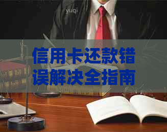 信用卡还款错误解决全指南：如何更正逾期、过期还款以及额外支付等问题