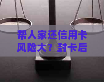 帮人家还信用卡风险大？封卡后如何处理？违法刷卡还款可行吗？