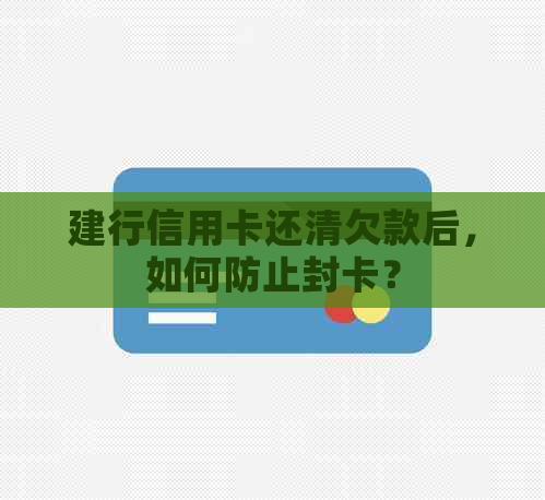 建行信用卡还清欠款后，如何防止封卡？