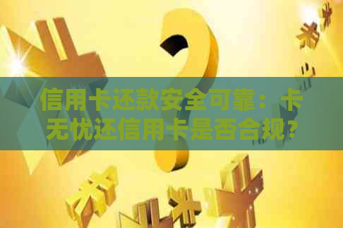 信用卡还款安全可靠：卡无忧还信用卡是否合规？