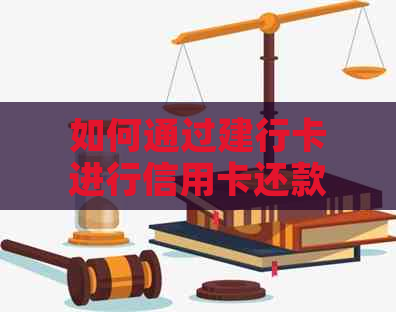 如何通过建行卡进行信用卡还款，以及相关操作指南