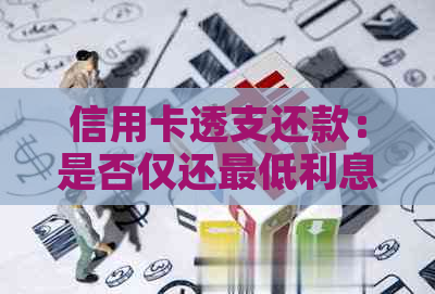 信用卡透支还款：是否仅还更低利息？了解完整指南与策略