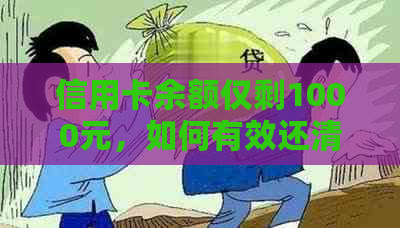 信用卡余额仅剩1000元，如何有效还清债务并避免逾期？