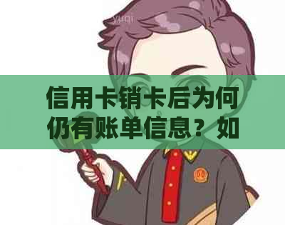 信用卡销卡后为何仍有账单信息？如何处理？