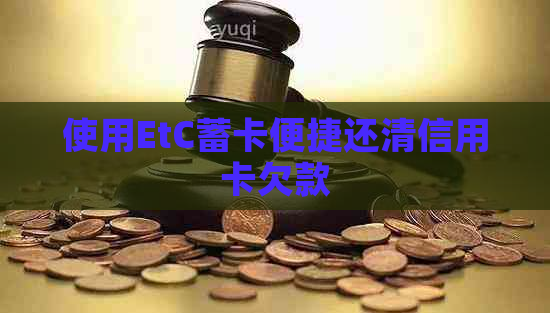 使用EtC蓄卡便捷还清信用卡欠款