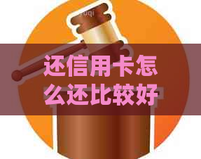 还信用卡怎么还比较好-还信用卡怎么还合适