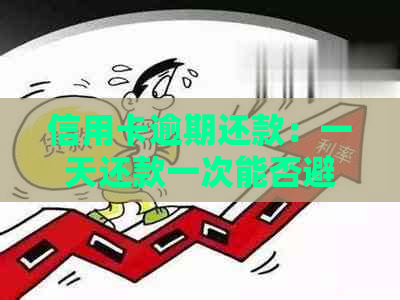 信用卡逾期还款：一天还款一次能否避免影响？