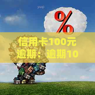 信用卡100元逾期：逾期10天、一年、一个月、5天和7天的结果分别是什么？