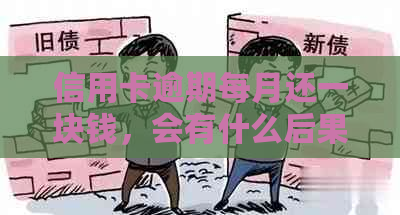 信用卡逾期每月还一块钱，会有什么后果和解决方法？