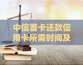 中信蓄卡还款信用卡所需时间及其到账时效详述，助您快速解决还款疑虑