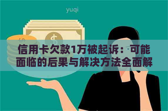 信用卡欠款1万被起诉：可能面临的后果与解决方法全面解析