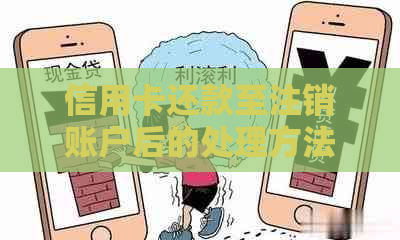 信用卡还款至注销账户后的处理方法：全面指南