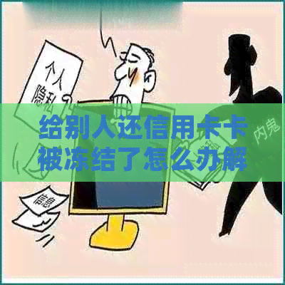 给别人还信用卡卡被冻结了怎么办解冻与处理