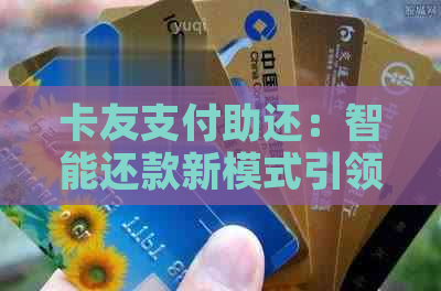 卡友支付助还：智能还款新模式引领金融科技革命