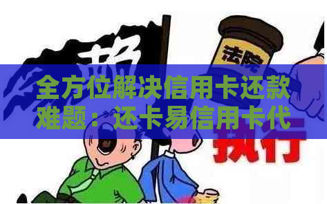 全方位解决信用卡还款难题：还卡易信用卡代还服务详解