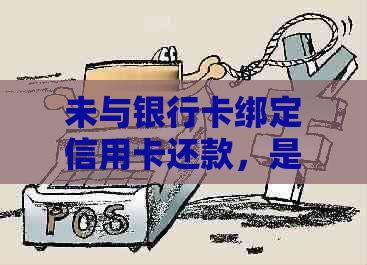 未与银行卡绑定信用卡还款，是否会产生额外费用？