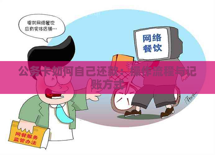 公务卡如何自己还款：操作流程与记账方式