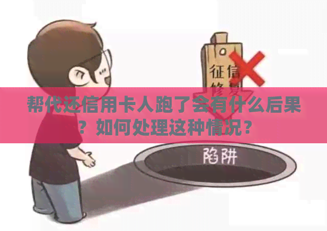 帮代还信用卡人跑了会有什么后果？如何处理这种情况？