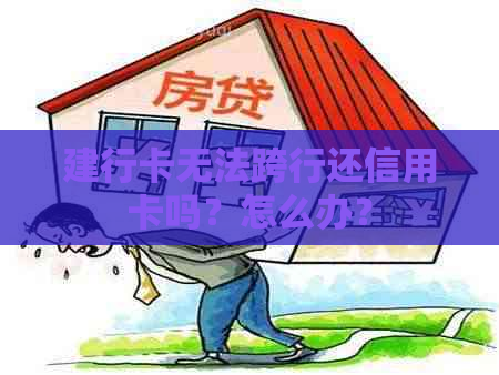 建行卡无法跨行还信用卡吗？怎么办？