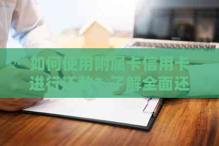 如何使用附属卡信用卡进行还款？了解全面还款方法与注意事项