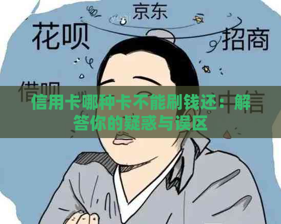 信用卡哪种卡不能刷钱还：解答你的疑惑与误区