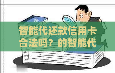 智能代还款信用卡合法吗？的智能代还软件是什么？