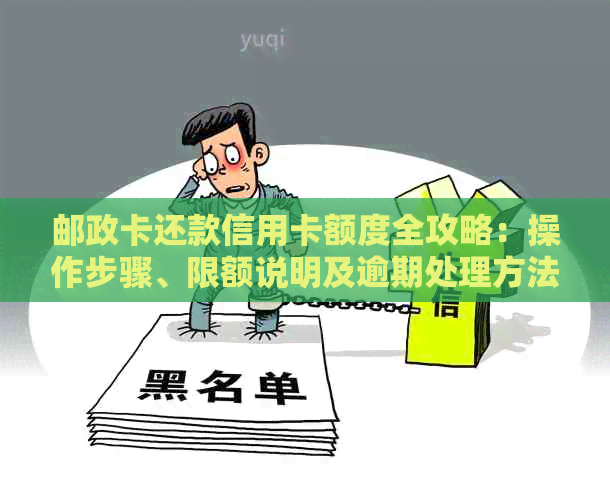 邮政卡还款信用卡额度全攻略：操作步骤、限额说明及逾期处理方法一文解析