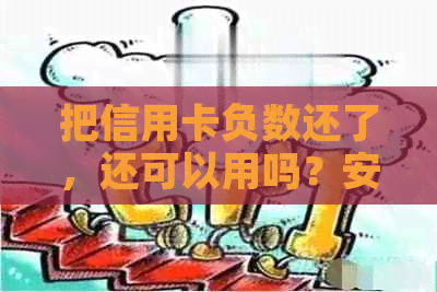 把信用卡负数还了，还可以用吗？安全吗？