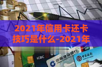 2021年信用卡还卡技巧是什么-2021年信用卡还卡技巧是什么