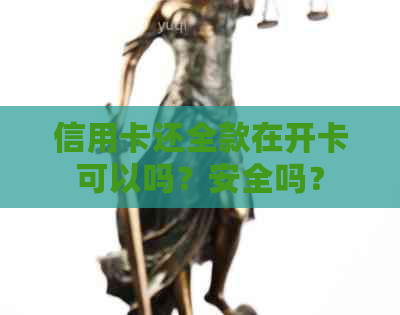 信用卡还全款在开卡可以吗？安全吗？