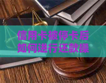 信用卡被停卡后如何进行还款操作？解决常见问题和应对策略