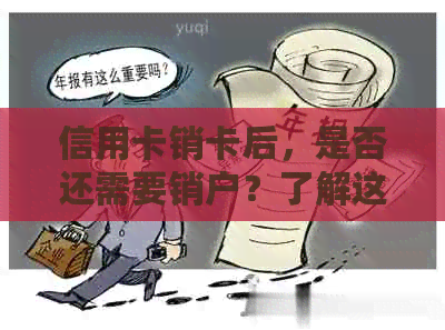 信用卡销卡后，是否还需要销户？了解这些关键信息！