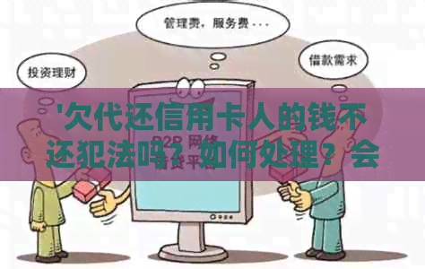 '欠代还信用卡人的钱不还犯法吗？如何处理？会判几年？'