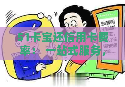 51卡宝还信用卡费率： 一站式服务，优活动进行中