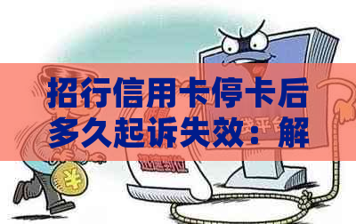 招行信用卡停卡后多久起诉失效：解答与注意事项