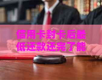 信用卡封卡后更低还款还完了能刷出来吗？安全吗？怎么办？