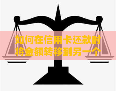 如何在信用卡还款时将金额转移到另一个银行卡？