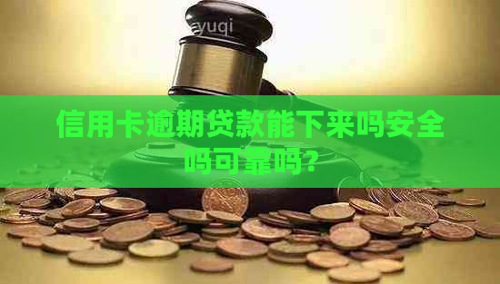 信用卡逾期贷款能下来吗安全吗可靠吗？