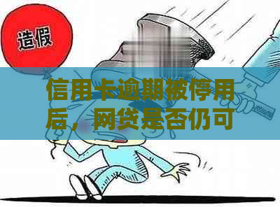 信用卡逾期被停用后，网贷是否仍可继续使用？如何解决此问题？