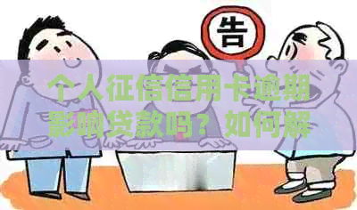 个人信用卡逾期影响贷款吗？如何解决？