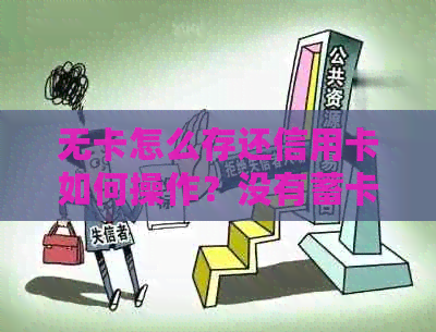 无卡怎么存还信用卡如何操作？没有蓄卡怎么还款信用卡？