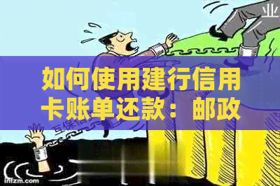 如何使用建行信用卡账单还款：邮政卡还款全攻略