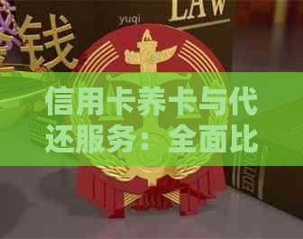 信用卡养卡与代还服务：全面比较与分析，助您选择最合适的还款方式