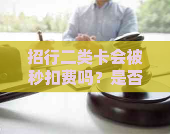 招行二类卡会被秒扣费吗？是否有年费？