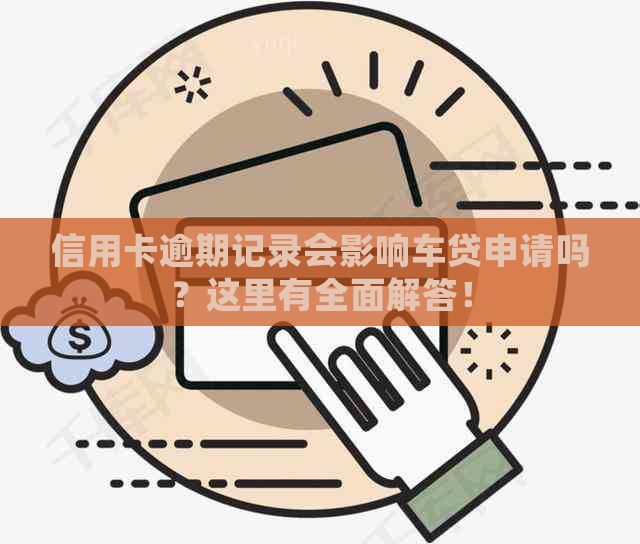 信用卡逾期记录会影响车贷申请吗？这里有全面解答！