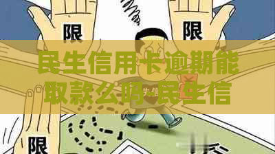 民生信用卡逾期能取款么吗-民生信用卡逾期能取款么吗现在