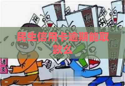 民生信用卡逾期能取款么